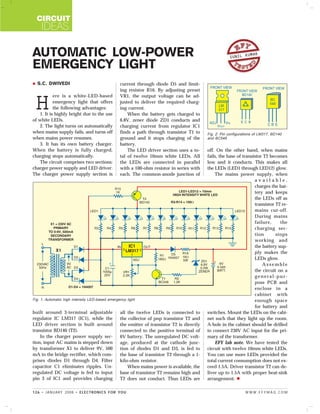 CIRCUIT
     IDEAS

AUTOMATIC LOW-POWER                                                                                     SUNIL K
                                                                                                               UMAR

EMERGENCY LIGHT
  S.C. DWIVEDI                                   current through diode D5 and limit-
                                                 ing resistor R16. By adjusting preset


H
            ere is a white-LED-based             VR1, the output voltage can be ad-
            emergency light that offers          justed to deliver the required charg-
            the following advantages:            ing current.
    1. It is highly bright due to the use            When the battery gets charged to
of white LEDs.                                   6.8V, zener diode ZD1 conducts and
    2. The light turns on automatically          charging current from regulator IC1
when mains supply fails, and turns off           finds a path through transistor T1 to      Fig. 2: Pin configurations of LM317, BD140
when mains power resumes.                        ground and it stops charging of the        and BC548
    3. It has its own battery charger.           battery.
When the battery is fully charged,                   The LED driver section uses a to-      off. On the other hand, when mains
charging stops automatically.                    tal of twelve 10mm white LEDs. All         fails, the base of transistor T2 becomes
    The circuit comprises two sections:          the LEDs are connected in parallel         low and it conducts. This makes all
charger power supply and LED driver.             with a 100-ohm resistor in series with     the LEDs (LED1 through LED12) glow.
The charger power supply section is              each. The common-anode junction of             The mains power supply, when
                                                                                                                     available,
                                                                                                                     charges the bat-
                                                                                                                     tery and keeps
                                                                                                                     the LEDs off as
                                                                                                                     transistor T2 re-
                                                                                                                     mains cut-off.
                                                                                                                     During mains
                                                                                                                     failure,     the
                                                                                                                     charging sec-
                                                                                                                     tion       stops
                                                                                                                     working and
                                                                                                                     the battery sup-
                                                                                                                     ply makes the
                                                                                                                     LEDs glow.
                                                                                                                         Assemble
                                                                                                                     the circuit on a
                                                                                                                     general-pur-
                                                                                                                     pose PCB and
                                                                                                                     enclose in a
                                                                                                                     cabinet with
Fig. 1: Automatic high intensity LED-based emergency light                                                           enough space
                                                                                                                     for battery and
built around 3-terminal adjustable               all the twelve LEDs is connected to        switches. Mount the LEDs on the cabi-
regulator IC LM317 (IC1), while the              the collector of pnp transistor T2 and     net such that they light up the room.
LED driver section is built around               the emitter of transistor T2 is directly   A hole in the cabinet should be drilled
transistor BD140 (T2).                           connected to the positive terminal of      to connect 230V AC input for the pri-
    In the charger power supply sec-             6V battery. The unregulated DC volt-       mary of the transformer.
tion, input AC mains is stepped down             age, produced at the cathode junc-             EFY lab note. We have tested the
by transformer X1 to deliver 9V, 500             tion of diodes D1 and D3, is fed to        circuit with twelve 10mm white LEDs.
mA to the bridge rectifier, which com-           the base of transistor T2 through a 1-     You can use more LEDs provided the
prises diodes D1 through D4. Filter              kilo-ohm resistor.                         total current consumption does not ex-
capacitor C1 eliminates ripples. Un-                 When mains power is available, the     ceed 1.5A. Driver transistor T2 can de-
regulated DC voltage is fed to input             base of transistor T2 remains high and     liver up to 1.5A with proper heat-sink
pin 3 of IC1 and provides charging               T2 does not conduct. Thus LEDs are         arrangement.

126 • JANUARY 2008 • ELECTRONICS FOR YOU                                                                         WWW.EFYMAG.COM
 
