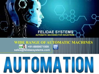 WIDE RANGE OF AUTOMATIC MACHINES
+91-8800671509
sales@felidaesystems.com
 