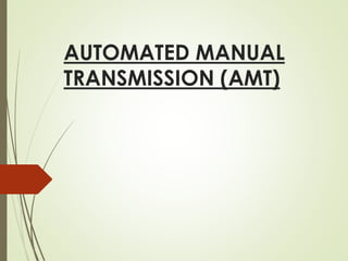 AUTOMATED MANUAL
TRANSMISSION (AMT)
 