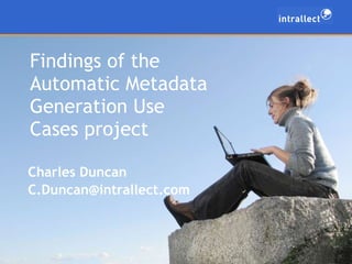 Findings of the Automatic Metadata Generation Use Cases project  ,[object Object],[object Object]
