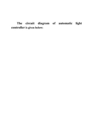 The circuit diagram of automatic light
controller is given below:
 