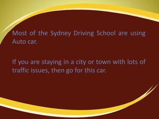 Most of the Sydney Driving School are using
Auto car.
If you are staying in a city or town with lots of
traffic issues, then go for this car.
 