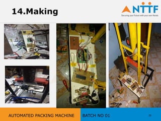 25
14.Making
AUTOMATED PACKING MACHINE BATCH NO 01
 