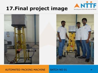 28
17.Final project image
AUTOMATED PACKING MACHINE BATCH NO 01
 