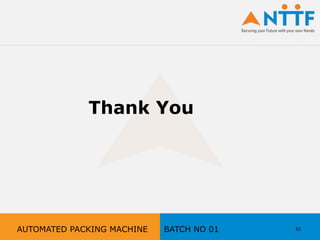 32
Thank You
AUTOMATED PACKING MACHINE BATCH NO 01
 