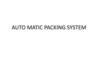 AUTO MATIC PACKING SYSTEM
 