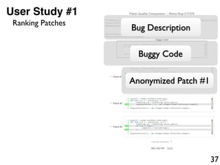 37
User Study #1
Bug Description
Buggy Code
Anonymized Patch #1
Ranking Patches
 
