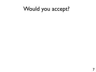 7
Would you accept?
 