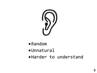 9
•Random
•Unnatural
•Harder	
  to	
  understand
 