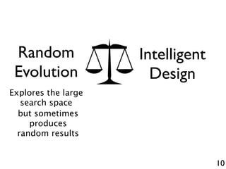 10
Random
Evolution
Intelligent
Design
Explores the large
search space
but sometimes
produces
random results
 
