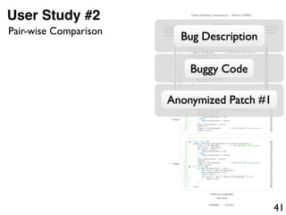 41
User Study #2
Bug Description
Buggy Code
Anonymized Patch #1
Pair-wise Comparison
 