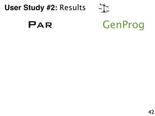 User Study #2: Results
GenProg
42
PAR
 