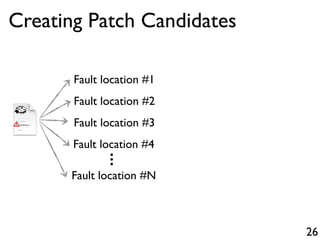 26
Fault location #1
Fault location #2
Fault location #3
Fault location #4
Fault location #N
...
Creating Patch Candidates
 