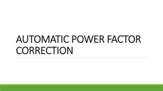 AUTOMATIC POWER FACTOR
CORRECTION
 