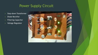 Power Supply Circuit
 Step-down Transformer
 Diode Rectifier
 Filtering Capacitor
 Voltage Regulator
 