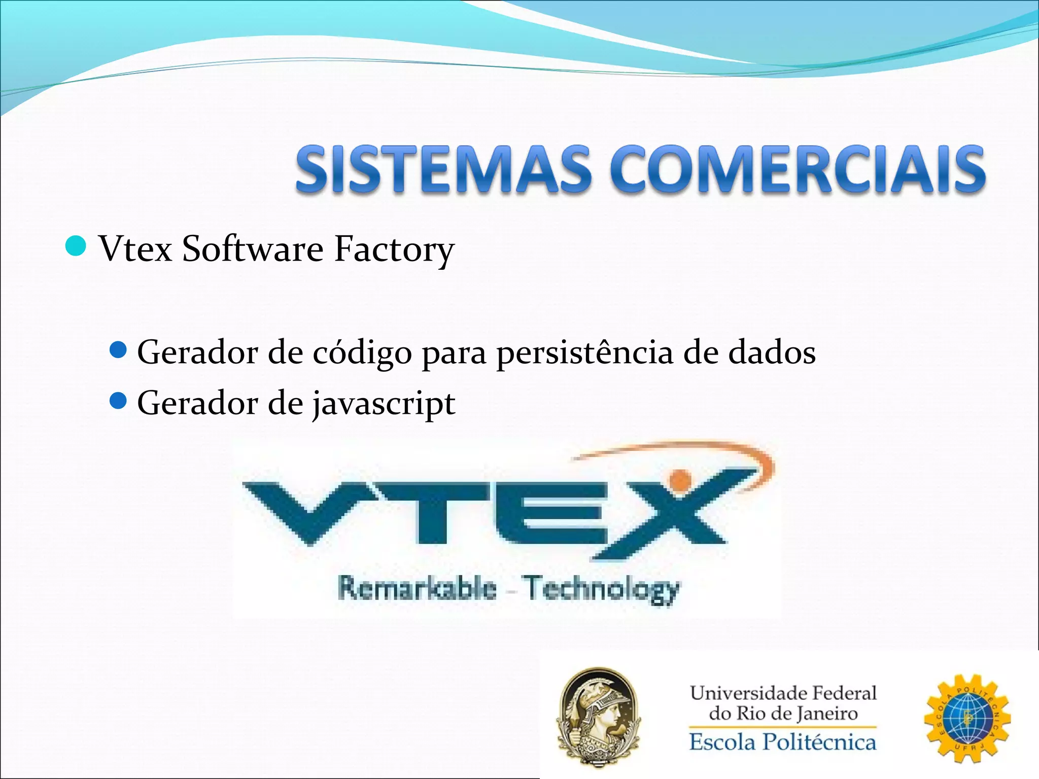 Vtex Software Factory
Gerador de código para persistência de dados
Gerador de javascript
 