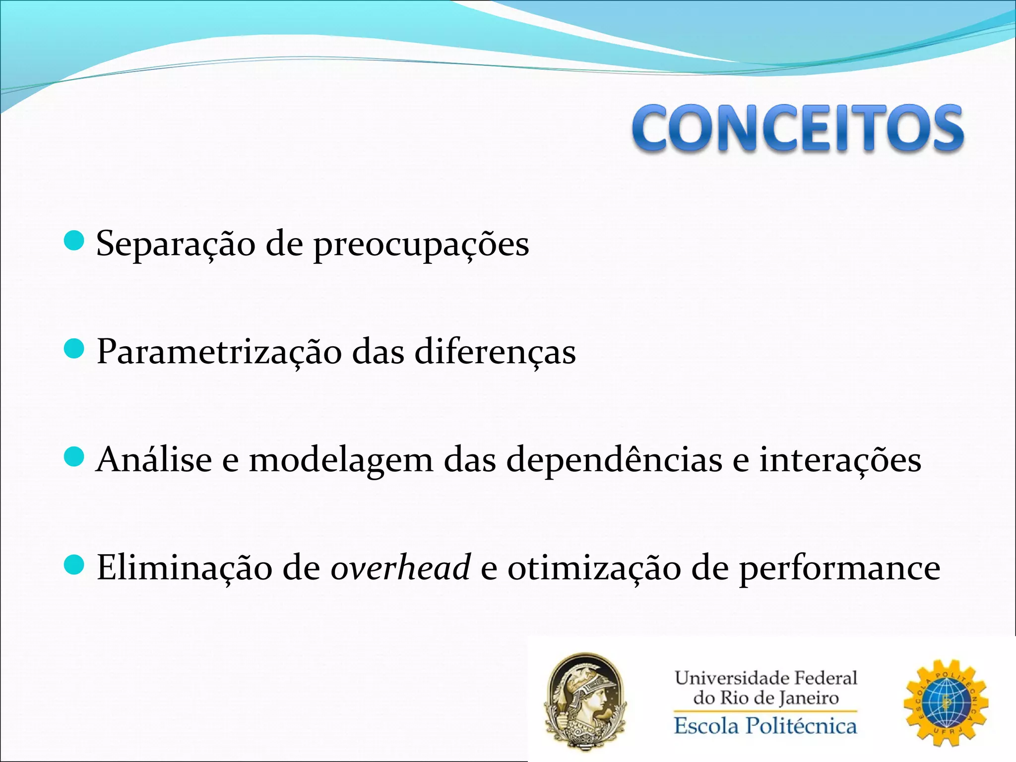 Separação de preocupações
Parametrização das diferenças
Análise e modelagem das dependências e interações
Eliminação de overhead e otimização de performance
 