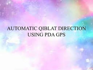AUTOMATIC QIBLAT DIRECTION
USING PDA GPS
 