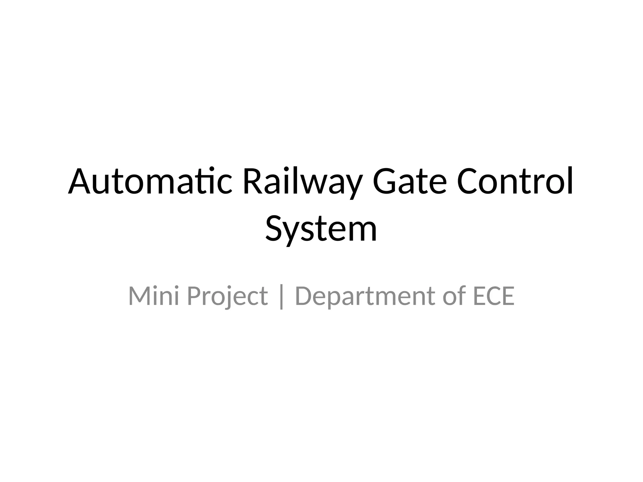 Automatic Railway Gate Control
System
Mini Project | Department of ECE
 
