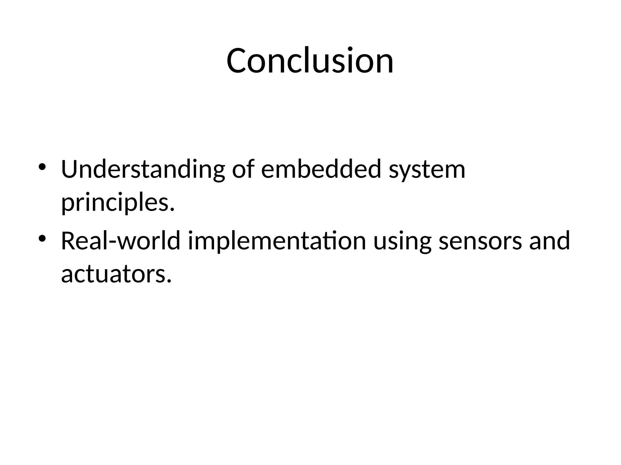 Conclusion
• Understanding of embedded system
principles.
• Real-world implementation using sensors and
actuators.
 