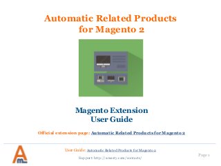 User Guide: Automatic Related Products for Magento 2
Page 1
Automatic Related Products
for Magento 2
Magento Extension
User Guide
Official extension page: Automatic Related Products for Magento 2
Support: http://amasty.com/contacts/
 