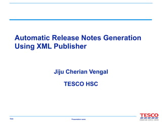 Automatic Release Notes Generation Using XML Publisher Jiju Cherian Vengal TESCO HSC 
