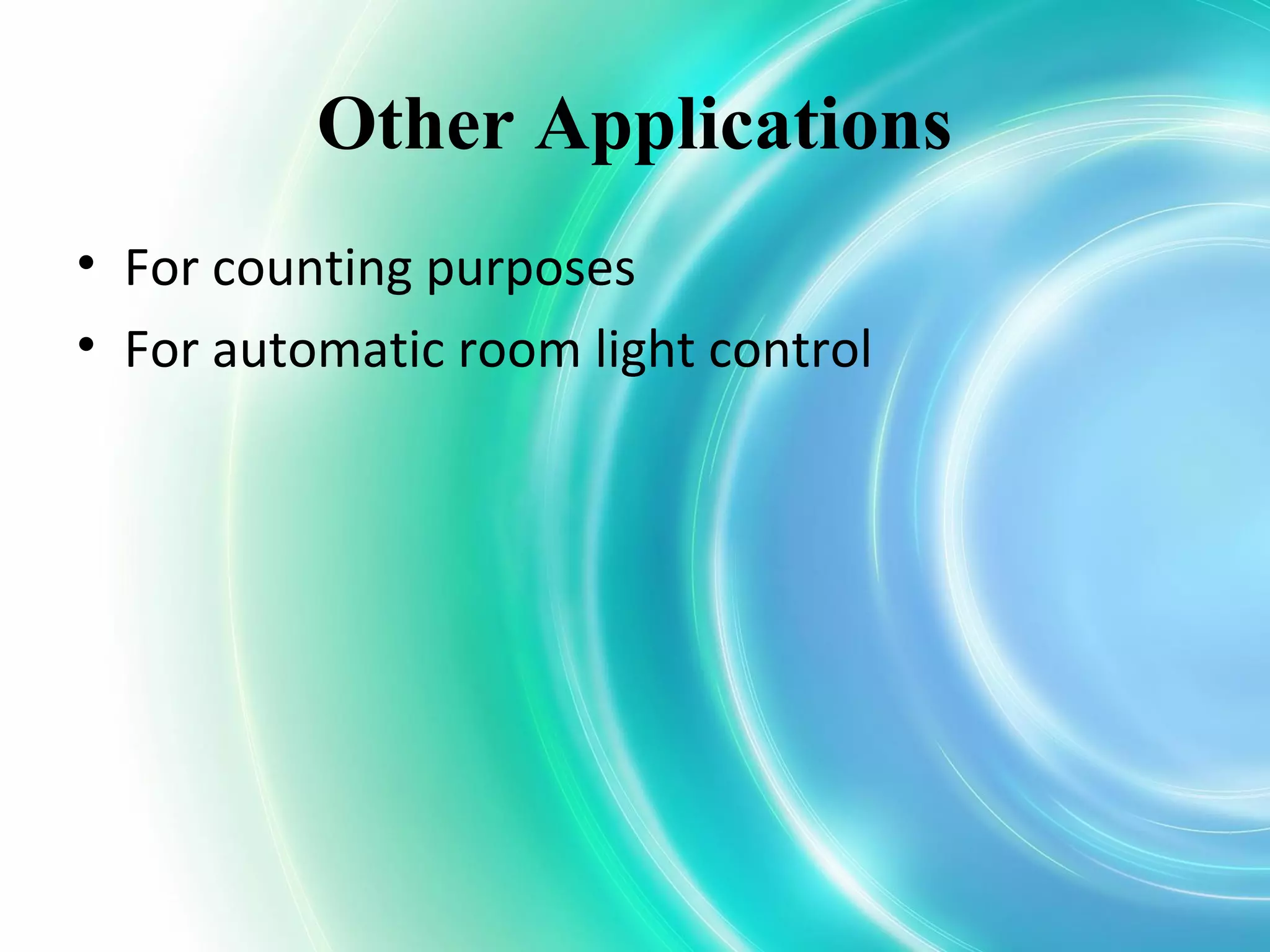 Other Applications
• For counting purposes
• For automatic room light control
 