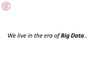 We live in the era of Big Data.. 
 