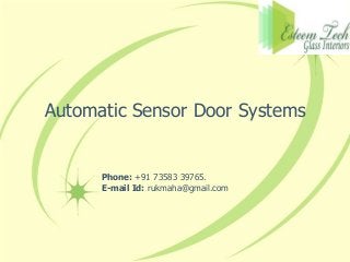 Automatic Sensor Door Systems
Phone: +91 73583 39765.
E-mail Id: rukmaha@gmail.com
 