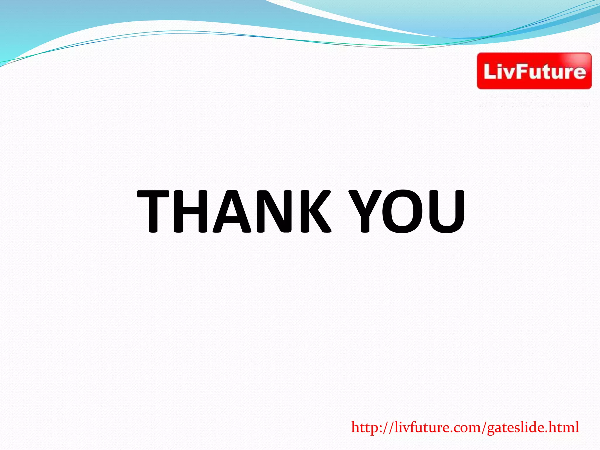 THANK YOU
http://livfuture.com/gateslide.html
 