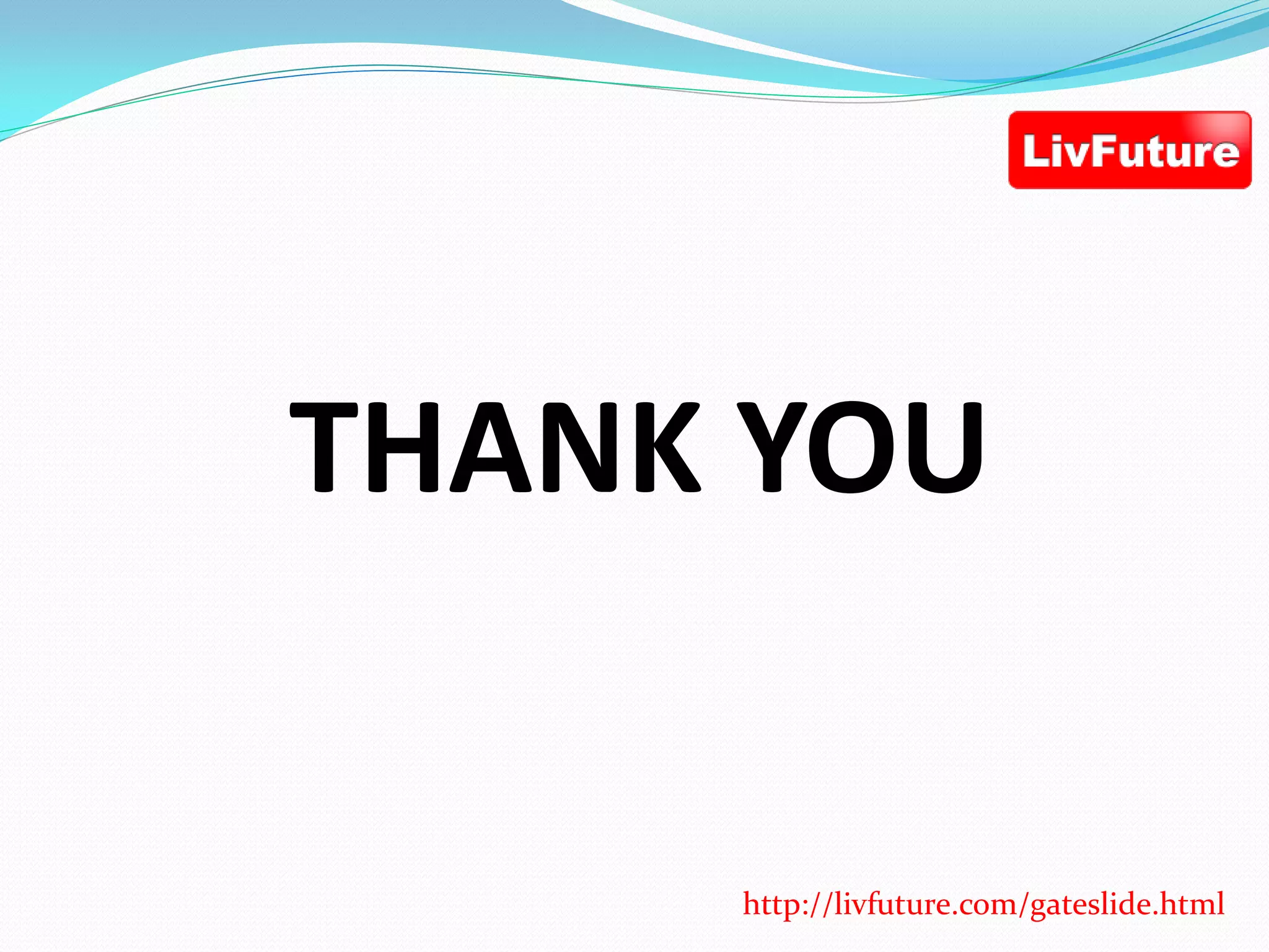 THANK YOU
http://livfuture.com/gateslide.html
 