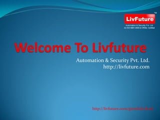 Automation & Security Pvt. Ltd.
http://livfuture.com
http://livfuture.com/gateslide.html
 