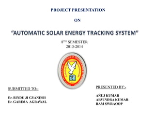 PROJECT PRESENTATION
ON
PRESENTED BY:-
ANUJ KUMAR
ARVINDRA KUMAR
RAM SWRAOOP
8TH SEMESTER
2013-2014
SUBMITTED TO:-
Er. BINDU JI GYANESH
Er. GARIMA AGRAWAL
 