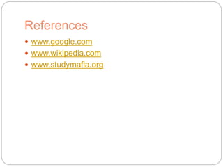 References
 www.google.com
 www.wikipedia.com
 www.studymafia.org
 