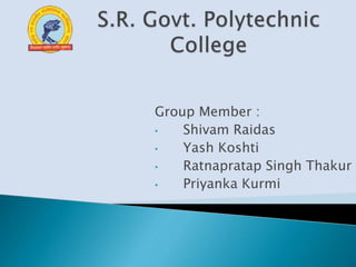 Group Member :
• Shivam Raidas
• Yash Koshti
• Ratnapratap Singh Thakur
• Priyanka Kurmi
 