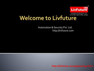 Automation & Security Pvt. Ltd.
http://livfuture.com
http://livfuture.com/gateswing.html
 