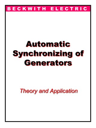 B E C K W I T H E L E C T R I C
Automatic
Synchronizing of
Generators
Automatic
Synchronizing of
Generators
Theory and ApplicationTheory and Application
 