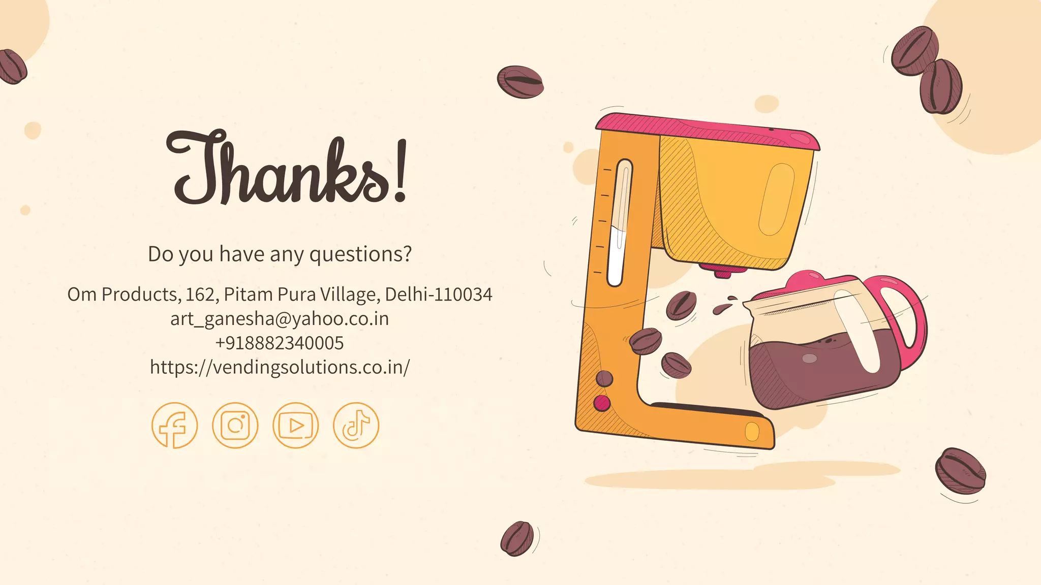 CREDITS: This presentation template was created
by Slidesgo, including icons by Flaticon,
infographics and images by Freepik
Thanks!
Om Products, 162, Pitam Pura Village, Delhi-110034
art_ganesha@yahoo.co.in
+918882340005
https://vendingsolutions.co.in/
Do you have any questions?
 