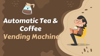 Automatic Tea &
Coffee
Vending Machine
 