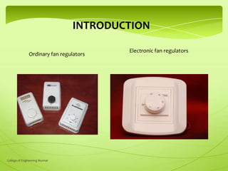 INTRODUCTION
Ordinary fan regulators

College of Engineering Munnar

Electronic fan regulators

 