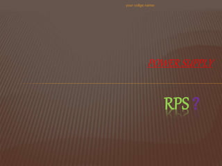 POWER SUPPLY
your collge name:
RPS ?
 