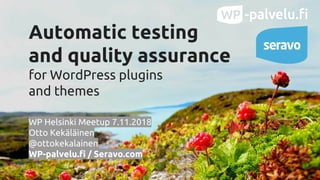 Automatic testing
and quality assurance
for WordPress plugins
and themes
WP Helsinki Meetup 7.11.2018
Otto Kekäläinen
@ottokekalainen
WP-palvelu.fi / Seravo.com
 