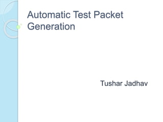 Automatic Test Packet
Generation
Tushar Jadhav
 