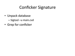 Conficker 
Signature 
• Unpack 
database 
– Sigtool 
–u 
main.cvd 
• Grep 
for 
conficker 
 