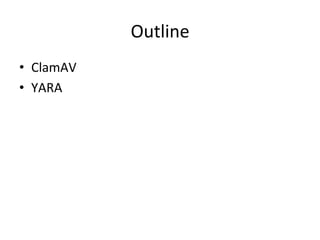 Outline 
• ClamAV 
• YARA 
 