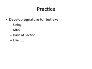 Prac'ce 
• Develop 
signature 
for 
bot.exe 
– String 
– MD5 
– Hash 
of 
Sec'on 
– Else 
….. 
 