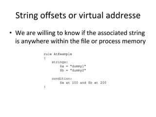 String 
offsets 
or 
virtual 
addresse 
• We 
are 
willing 
to 
know 
if 
the 
associated 
string 
is 
anywhere 
within 
the 
file 
or 
process 
memory 
 