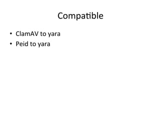 Compa'ble 
• ClamAV 
to 
yara 
• Peid 
to 
yara 
 