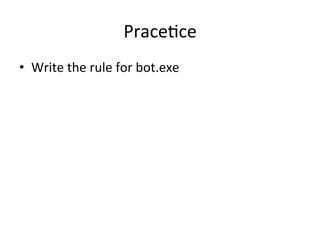 Prace'ce 
• Write 
the 
rule 
for 
bot.exe 

