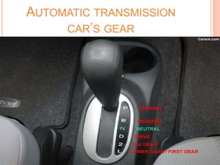 AUTOMATIC TRANSMISSION
CAR’S GEAR
 